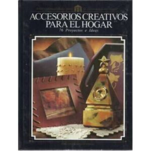 ACCESORIOS CREATIVOS PARA EL HOGAR. 76 proyectos e ideas