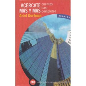Acércate más y más. Cuentos casi completos