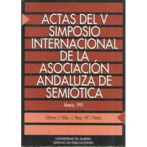 Actas del V simposio internacional de la asociación andaluza de semiótica. Almería, 16-18 de diciembre de 1993