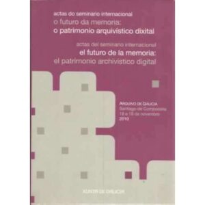 Actas do seminario internacional. o futuro da memoria: o patrimonio arquivístico dixital