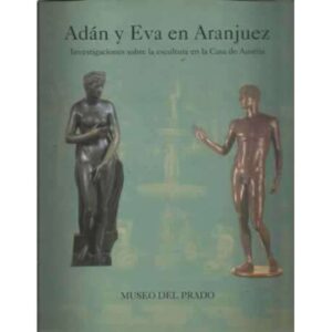 Adán y Eva en Aranjuez. Investigaciones sobre la escultura en la Casa de Austria