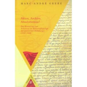 Akten, Archive, Absolutismus? Das Kronarchiv von Simancas im Herrschaftsgefüge der spanischen Habsburger 1540-1598