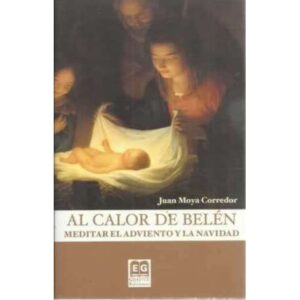 Al calor de Belén. Meditar el Adviento y la Navidad