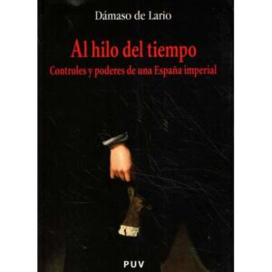 Al hilo del tiempo. Controles y poderes de una España imperial
