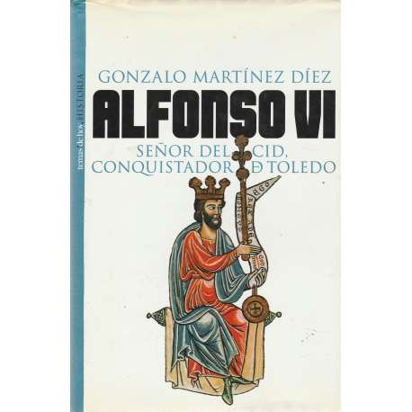 Alfonso VI. Señor del Cid, conquistador de Toledo