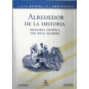 Alrededor de la historia. Memoria gráfica del Real Madrid
