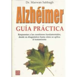 Alzhéimer. Guía práctica. Respuestas a cuestiones fundamentales, desde su diagnóstico hasta cómo se aplica el tratamiento