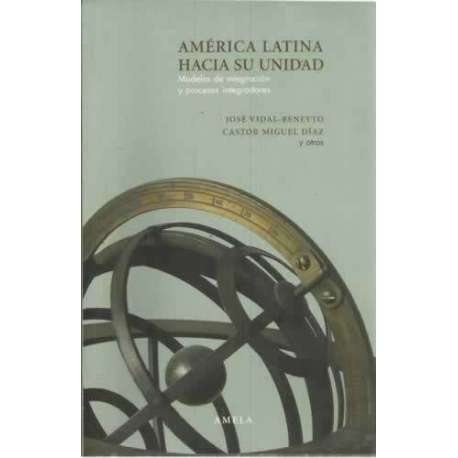 América Latina hacia su unidad. Modelos de integración y procesos integradores