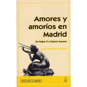 Amores y amoríos en Madrid. De Felipe IV a Pastora Imperio