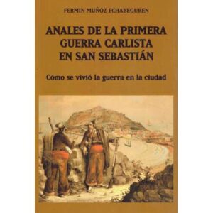 Anales de la Primera Guerra Carlista en San Sebastián. Cómo se vivió la guerra en la ciudad