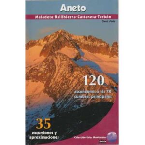 Aneto. Maladeta / Ballibierna / Castanesa / Turbón. 120 Ascensiones a las 70 cumbres principales