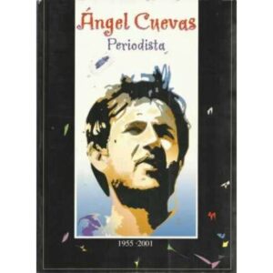 ÁNGEL CUEVAS, PERIODISTA (1955-2001)