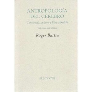 Antropología del cerebro. Conciencia, cultura y libre albedrío