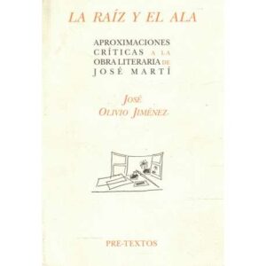 La raíz y el ala. Aproximaciones críticas a la obra literaria de José Martí