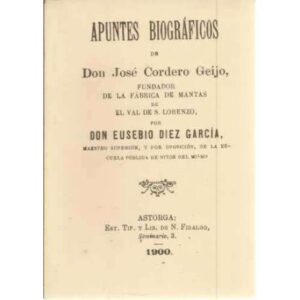 Apuntes biográficos de don José Cordero Geijo, fundador de la fábrica de mantas de El Val de S. Lorenzo. Facsímil 1900