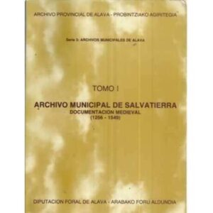 ARCHIVOS MUNICIPALES DE ÁLAVA (I): ARCHIVO MUNICIPAL DE SALVATIERRA. Documentación medieval (1256-1549)