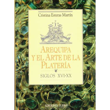 Arequipa y el arte de la platería. Siglos XVI- XX
