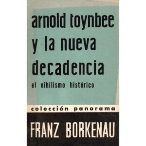 Arnold Toynbee y la nueva decadencia. El nihilismo histórico