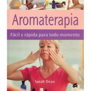 Aromaterapia. Fácil y rápida para todo momento