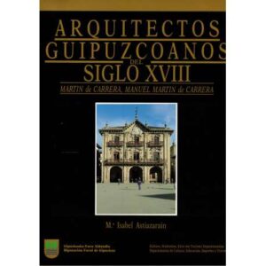 Arquitectos Guipuzcoanos del siglo XVIII. Martín de Carrera, Manuel Martín de Carrera