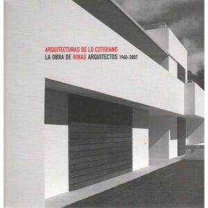 Arquitecturas de lo cotidiano. La obra de Ribas Arquitectos 1960-2007