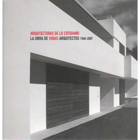Arquitecturas de lo cotidiano. La obra de Ribas Arquitectos 1960-2007