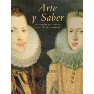 Arte y Saber. La cultura en tiempos de Felipe III y Felipe IV