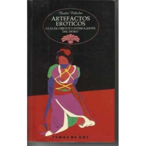 Artefactos eróticos. Guía de objetos y estimulantes del deseo