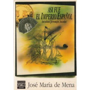 Así fue el Imperio español. Anécdotas, personajes, hazañas