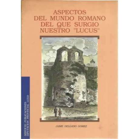 Aspectos del mundo romano del que surgio nuestro Lucus