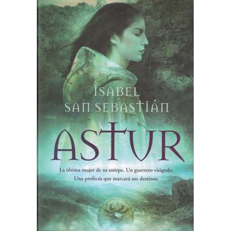 Astur. La última mujer de su estirpe. Un guerrero visigodo. Una profecía que marcará sus destinos