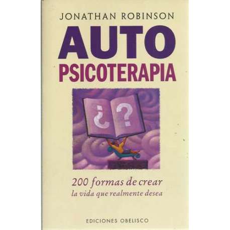 Auto psicoterapia. 200 formas de crear la vida que realmente desea