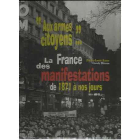Aux armes citoyens. La France des manifestations de 1871 à nos jours