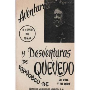 Aventuras y desventuras de Francisco de Quevedo. Su vida y su obra