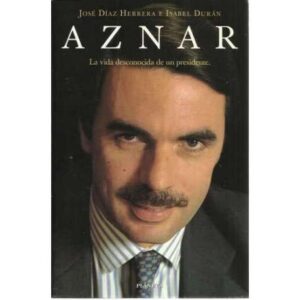 Aznar. La vida desconocida de un presidente