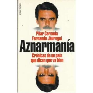 AZNARMANÍA. Crónicas de un país que dicen que va bien