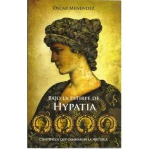Bajo la estipre de Hypatia. Científicos que cambiaron la historia