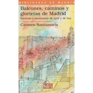 Balcones, caminos y glorietas de Madrid. Escenas y escenarios de ayer y de hoy