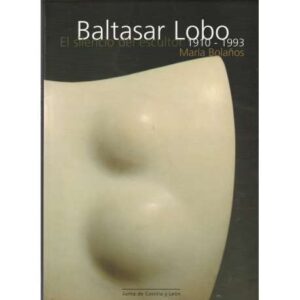 Baltasar Lobo. El silencio del escultor. 1910-1993