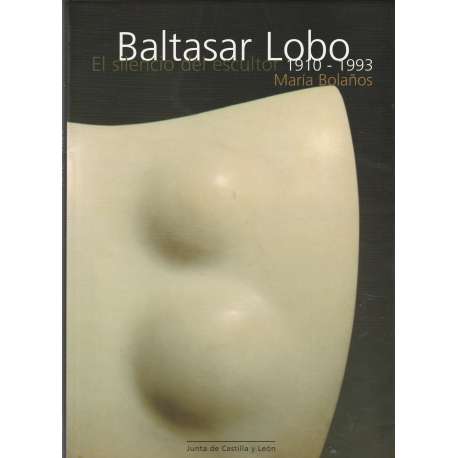 Baltasar Lobo. El silencio del escultor. 1910-1993