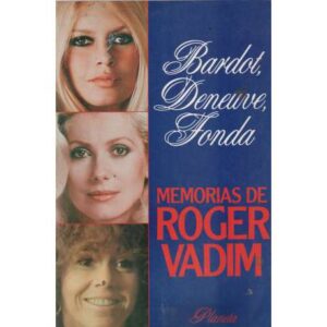 Bardot, Denueve, Fonda. Memorias de Roger Vadim
