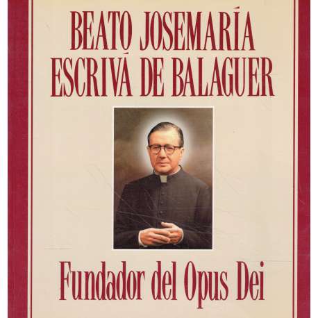 Beato José María Escrivá de Balaguer. Fundador del Opus Dei
