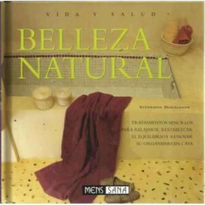 BELLEZA NATURAL. Tratamientos sencillos para relajarse, restableecer el equilibrio y renovar su organismo en casa