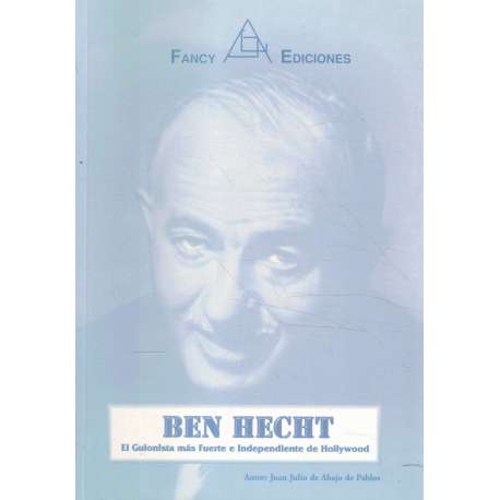 Ben Hecht. El guionista más fuerte e independiente de Hollywood