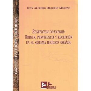 Beneficium inventarii: Origen, pervivencia y recepción en el sistema jurídico español