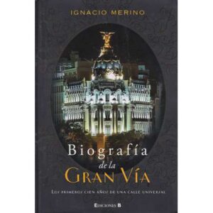 Biografía de la Gran Vía. Los primeros cien años de una calle universal