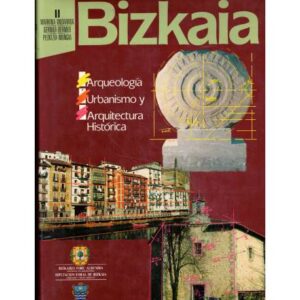 Bizakia. Arqueología, urbanismo y arquitectura histórica. II: Markina, Ondarroa, Gernika, Bermeo, Plentzia, Mungia