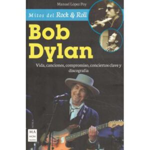 Bob Dylan. Vida, canciones, compromiso, conciertos clave y discografía