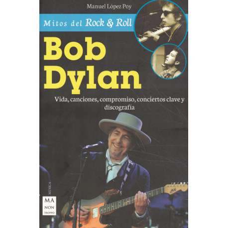 Bob Dylan. Vida, canciones, compromiso, conciertos clave y discografía