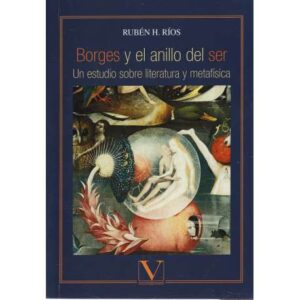 Borges y el anillo del ser. Un estudio sobre literatura y metafísica